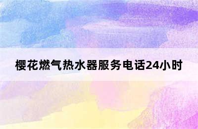 樱花燃气热水器服务电话24小时