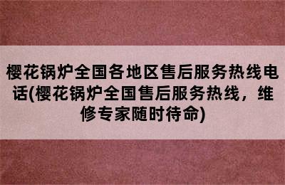 樱花锅炉全国各地区售后服务热线电话(樱花锅炉全国售后服务热线，维修专家随时待命)