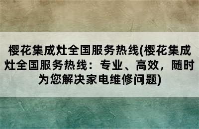 樱花集成灶全国服务热线(樱花集成灶全国服务热线：专业、高效，随时为您解决家电维修问题)