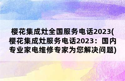 樱花集成灶全国服务电话2023(樱花集成灶服务电话2023：国内专业家电维修专家为您解决问题)