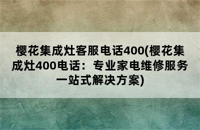 樱花集成灶客服电话400(樱花集成灶400电话：专业家电维修服务一站式解决方案)