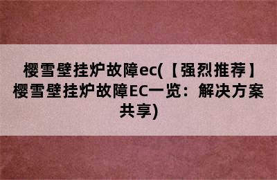 樱雪壁挂炉故障ec(【强烈推荐】樱雪壁挂炉故障EC一览：解决方案共享)