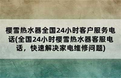 樱雪热水器全国24小时客户服务电话(全国24小时樱雪热水器客服电话，快速解决家电维修问题)