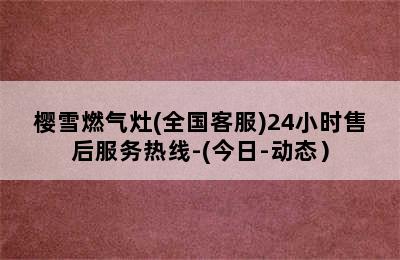 樱雪燃气灶(全国客服)24小时售后服务热线-(今日-动态）