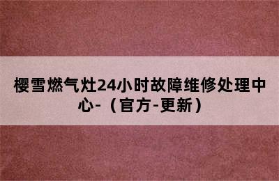 樱雪燃气灶24小时故障维修处理中心-（官方-更新）