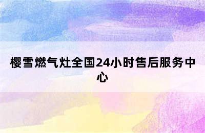 樱雪燃气灶全国24小时售后服务中心