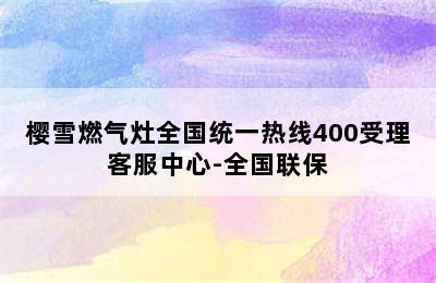 樱雪燃气灶全国统一热线400受理客服中心-全国联保