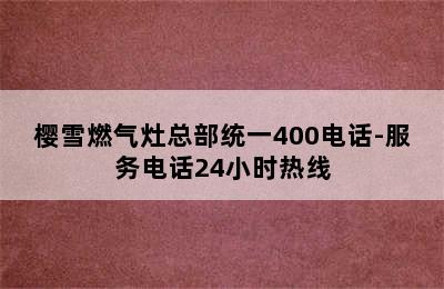 樱雪燃气灶总部统一400电话-服务电话24小时热线