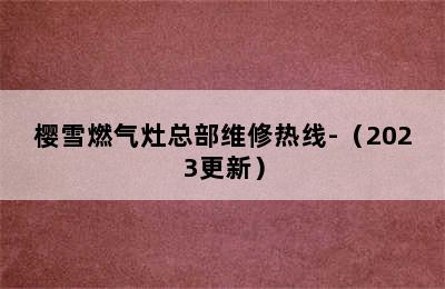 樱雪燃气灶总部维修热线-（2023更新）