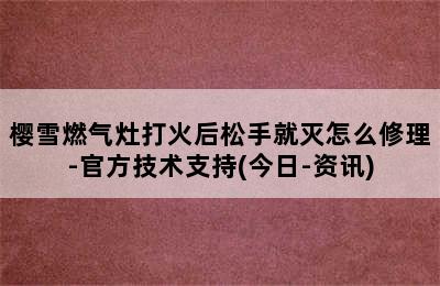 樱雪燃气灶打火后松手就灭怎么修理-官方技术支持(今日-资讯)