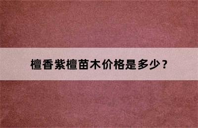 檀香紫檀苗木价格是多少？