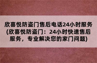 欣喜悦防盗门售后电话24小时服务(欣喜悦防盗门：24小时快速售后服务，专业解决您的家门问题)