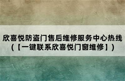 欣喜悦防盗门售后维修服务中心热线(【一键联系欣喜悦门窗维修】)