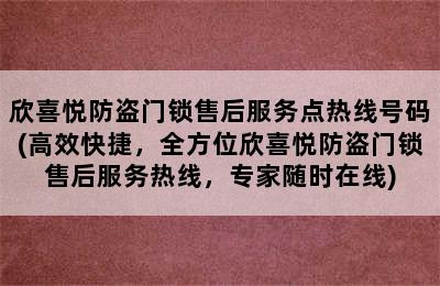 欣喜悦防盗门锁售后服务点热线号码(高效快捷，全方位欣喜悦防盗门锁售后服务热线，专家随时在线)