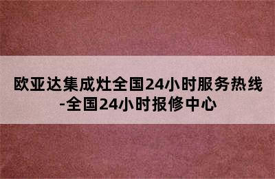 欧亚达集成灶全国24小时服务热线-全国24小时报修中心