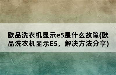 欧品洗衣机显示e5是什么故障(欧品洗衣机显示E5，解决方法分享)