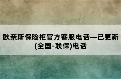 欧奈斯保险柜官方客服电话—已更新(全国-联保)电话