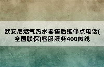 欧安尼燃气热水器售后维修点电话(全国联保)客服服务400热线