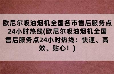 欧尼尔吸油烟机全国各市售后服务点24小时热线(欧尼尔吸油烟机全国售后服务点24小时热线：快速、高效、贴心！)