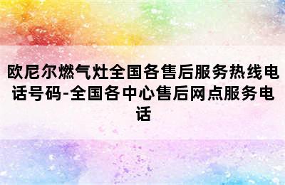 欧尼尔燃气灶全国各售后服务热线电话号码-全国各中心售后网点服务电话