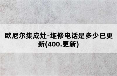 欧尼尔集成灶-维修电话是多少已更新(400.更新)