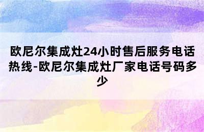 欧尼尔集成灶24小时售后服务电话热线-欧尼尔集成灶厂家电话号码多少