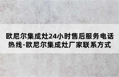 欧尼尔集成灶24小时售后服务电话热线-欧尼尔集成灶厂家联系方式