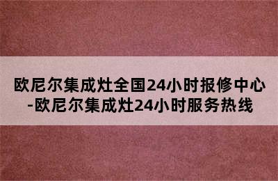 欧尼尔集成灶全国24小时报修中心-欧尼尔集成灶24小时服务热线