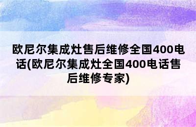 欧尼尔集成灶售后维修全国400电话(欧尼尔集成灶全国400电话售后维修专家)