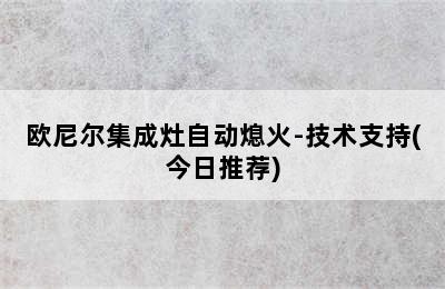 欧尼尔集成灶自动熄火-技术支持(今日推荐)