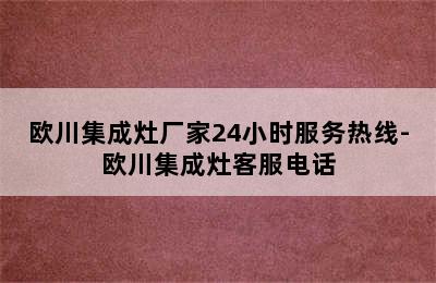 欧川集成灶厂家24小时服务热线-欧川集成灶客服电话