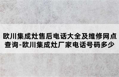 欧川集成灶售后电话大全及维修网点查询-欧川集成灶厂家电话号码多少