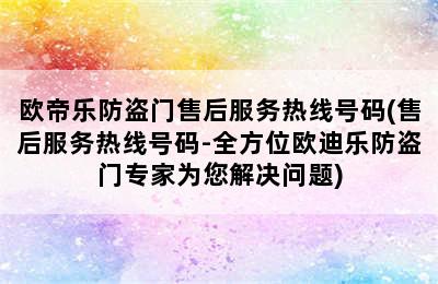 欧帝乐防盗门售后服务热线号码(售后服务热线号码-全方位欧迪乐防盗门专家为您解决问题)