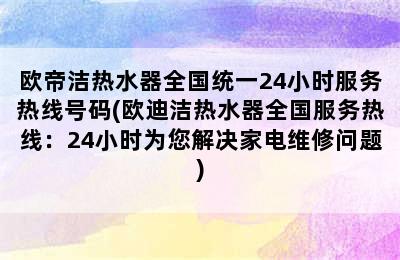 欧帝洁热水器全国统一24小时服务热线号码(欧迪洁热水器全国服务热线：24小时为您解决家电维修问题)