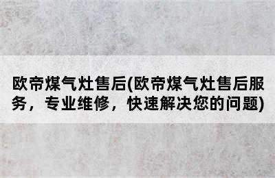 欧帝煤气灶售后(欧帝煤气灶售后服务，专业维修，快速解决您的问题)