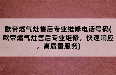 欧帝燃气灶售后专业维修电话号码(欧帝燃气灶售后专业维修，快速响应，高质量服务)