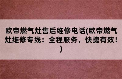 欧帝燃气灶售后维修电话(欧帝燃气灶维修专线：全程服务，快捷有效！)