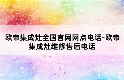 欧帝集成灶全国官网网点电话-欧帝集成灶维修售后电话