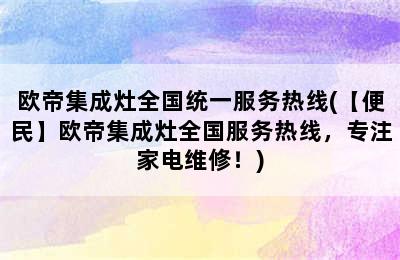 欧帝集成灶全国统一服务热线(【便民】欧帝集成灶全国服务热线，专注家电维修！)