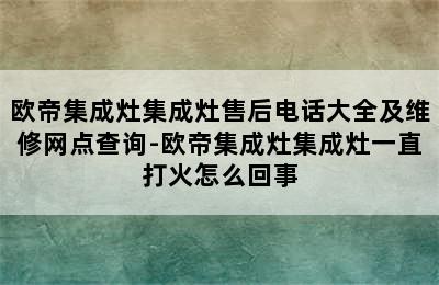 欧帝集成灶集成灶售后电话大全及维修网点查询-欧帝集成灶集成灶一直打火怎么回事