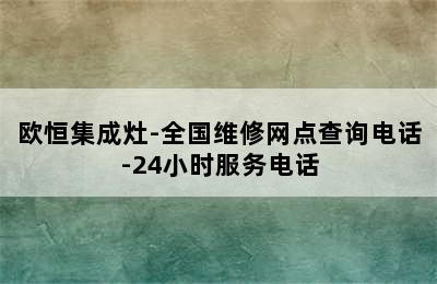 欧恒集成灶-全国维修网点查询电话-24小时服务电话