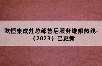 欧恒集成灶总部售后服务维修热线-（2023）已更新