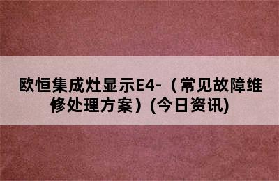 欧恒集成灶显示E4-（常见故障维修处理方案）(今日资讯)