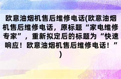 欧意油烟机售后维修电话(欧意油烟机售后维修电话，原标题“家电维修专家”，重新拟定后的标题为“快速响应！欧意油烟机售后维修电话！”)