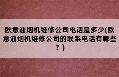 欧意油烟机维修公司电话是多少(欧意油烟机维修公司的联系电话有哪些？)