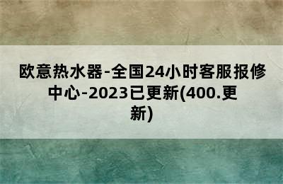 欧意热水器-全国24小时客服报修中心-2023已更新(400.更新)