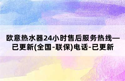 欧意热水器24小时售后服务热线—已更新(全国-联保)电话-已更新