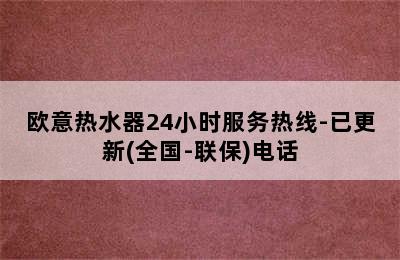 欧意热水器24小时服务热线-已更新(全国-联保)电话