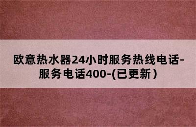 欧意热水器24小时服务热线电话-服务电话400-(已更新）