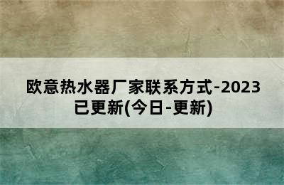 欧意热水器厂家联系方式-2023已更新(今日-更新)